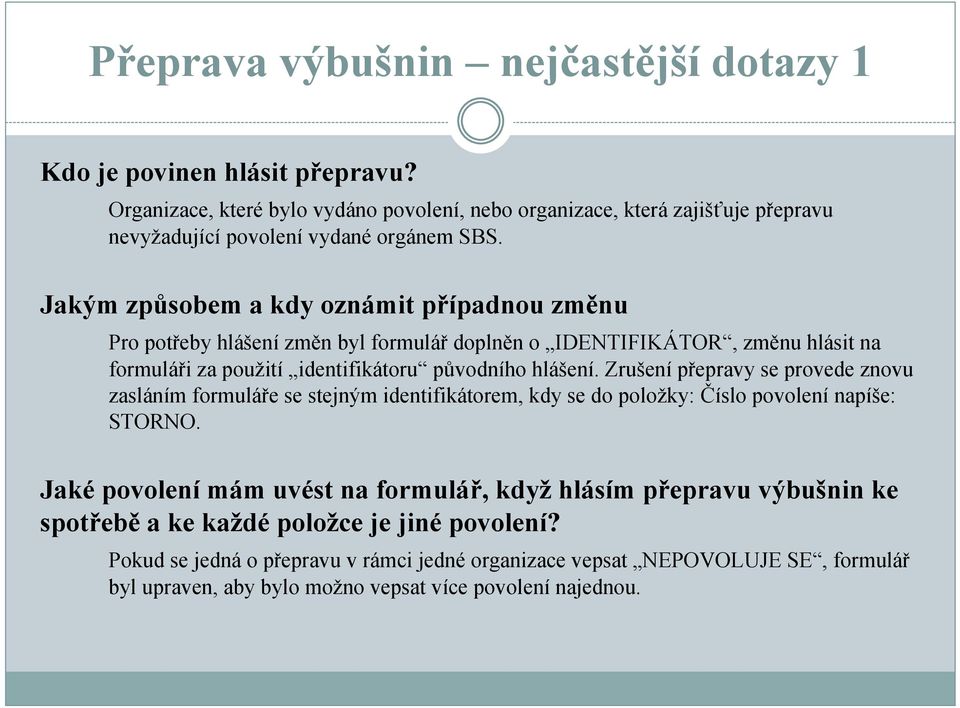 Jakým způsobem a kdy oznámit případnou změnu Pro potřeby hlášení změn byl formulář doplněn o IDENTIFIKÁTOR, změnu hlásit na formuláři za použití identifikátoru původního hlášení.