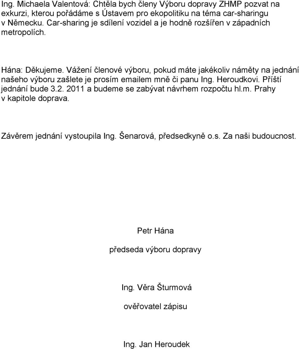 Vážení členové výboru, pokud máte jakékoliv náměty na jednání našeho výboru zašlete je prosím emailem mně či panu Ing. Heroudkovi. Příští jednání bude 3.2.