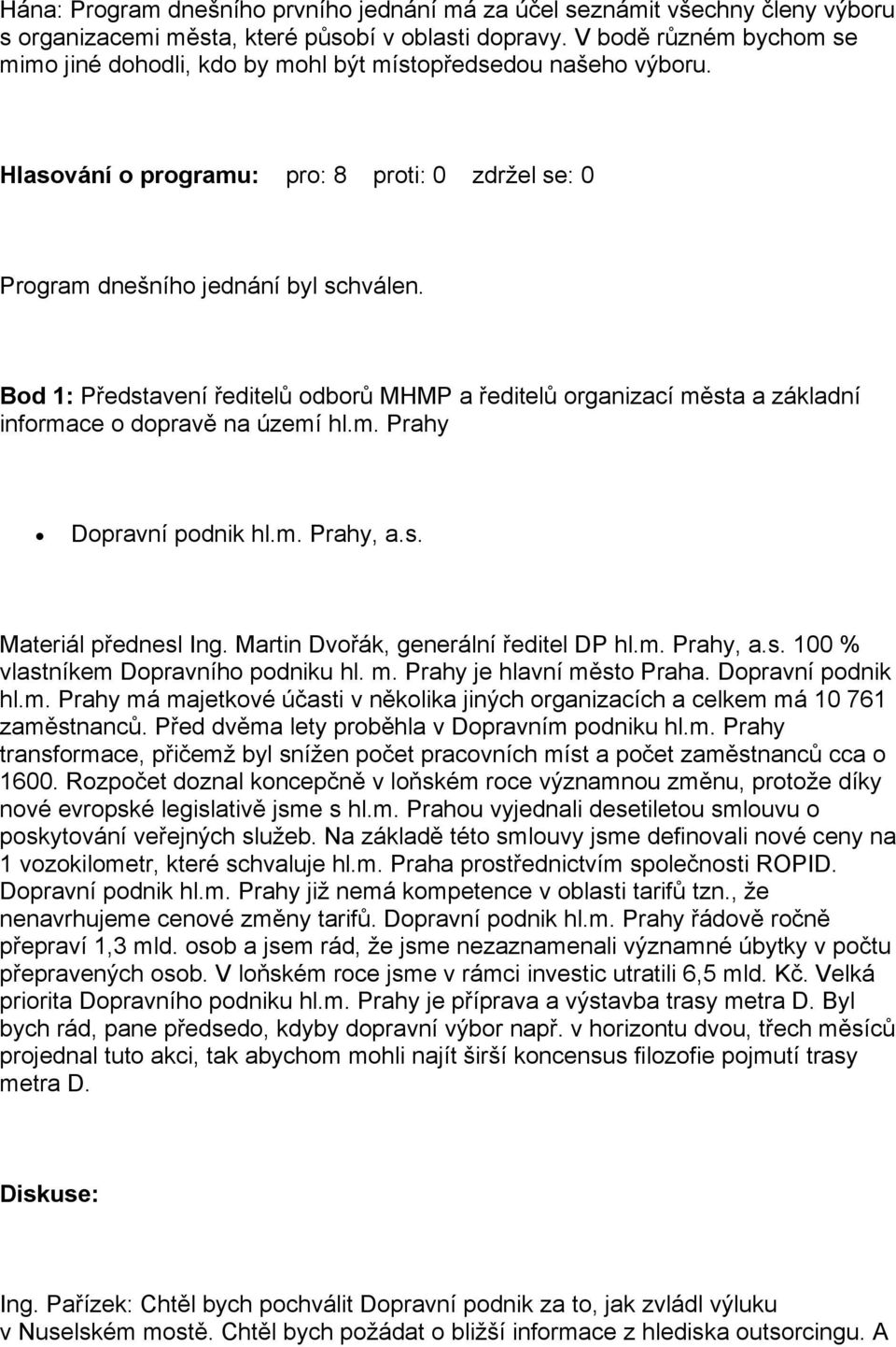 Bod 1: Představení ředitelů odborů MHMP a ředitelů organizací města a základní informace o dopravě na území hl.m. Prahy Dopravní podnik hl.m. Prahy, a.s. Materiál přednesl Ing.