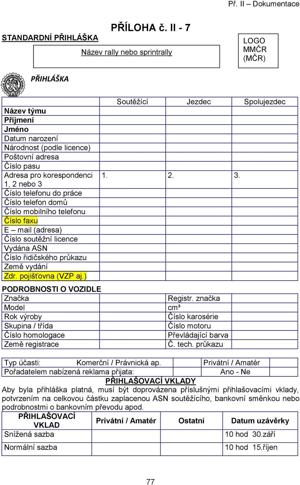 telefonu do práce Číslo telefon domů Číslo mobilního telefonu Číslo faxu E mail (adresa) Číslo soutěžní licence Vydána ASN Číslo řidičského průkazu Země vydání Zdr. pojišťovna (VZP aj.