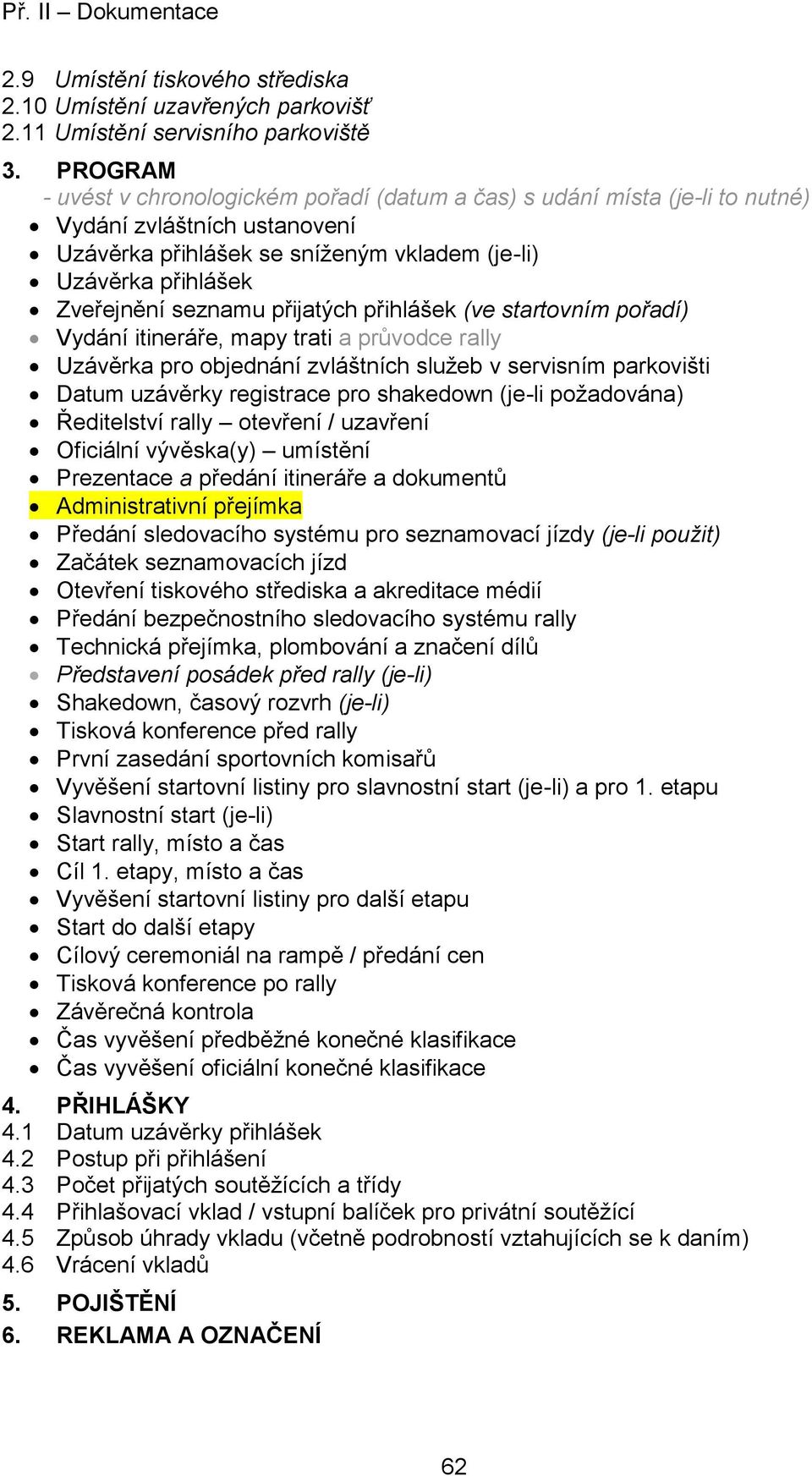 přijatých přihlášek (ve startovním pořadí) Vydání itineráře, mapy trati a průvodce rally Uzávěrka pro objednání zvláštních služeb v servisním parkovišti Datum uzávěrky registrace pro shakedown (je-li