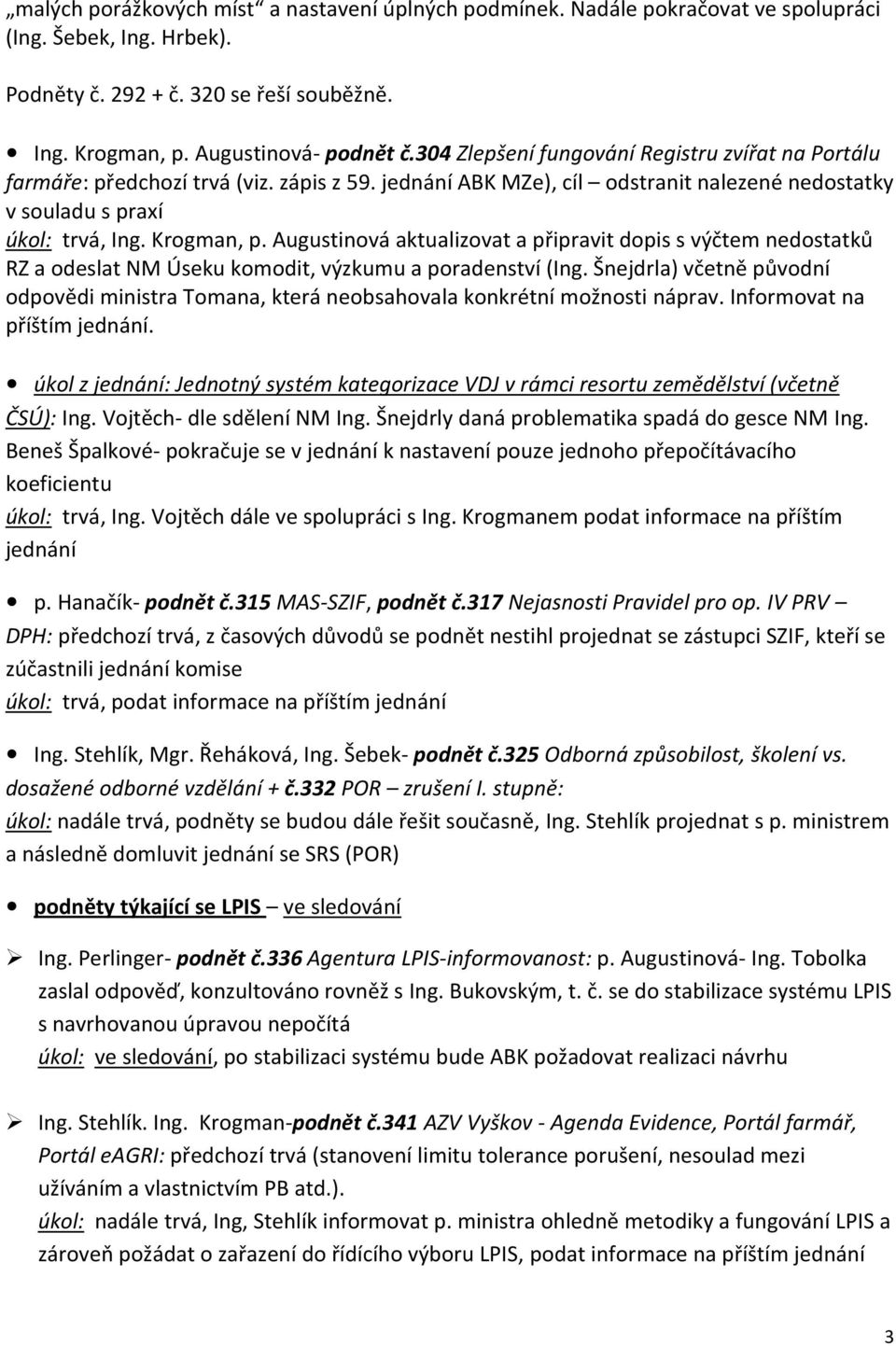 Augustinová aktualizovat a připravit dopis s výčtem nedostatků RZ a odeslat NM Úseku komodit, výzkumu a poradenství (Ing.