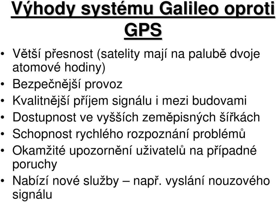 Dostupnost ve vyšších zeměpisných šířkách Schopnost rychlého rozpoznání problémů