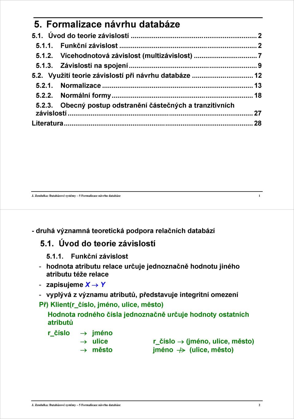 Zendulka: Databázové systémy 5 Formalizace návrhu databáze 1 