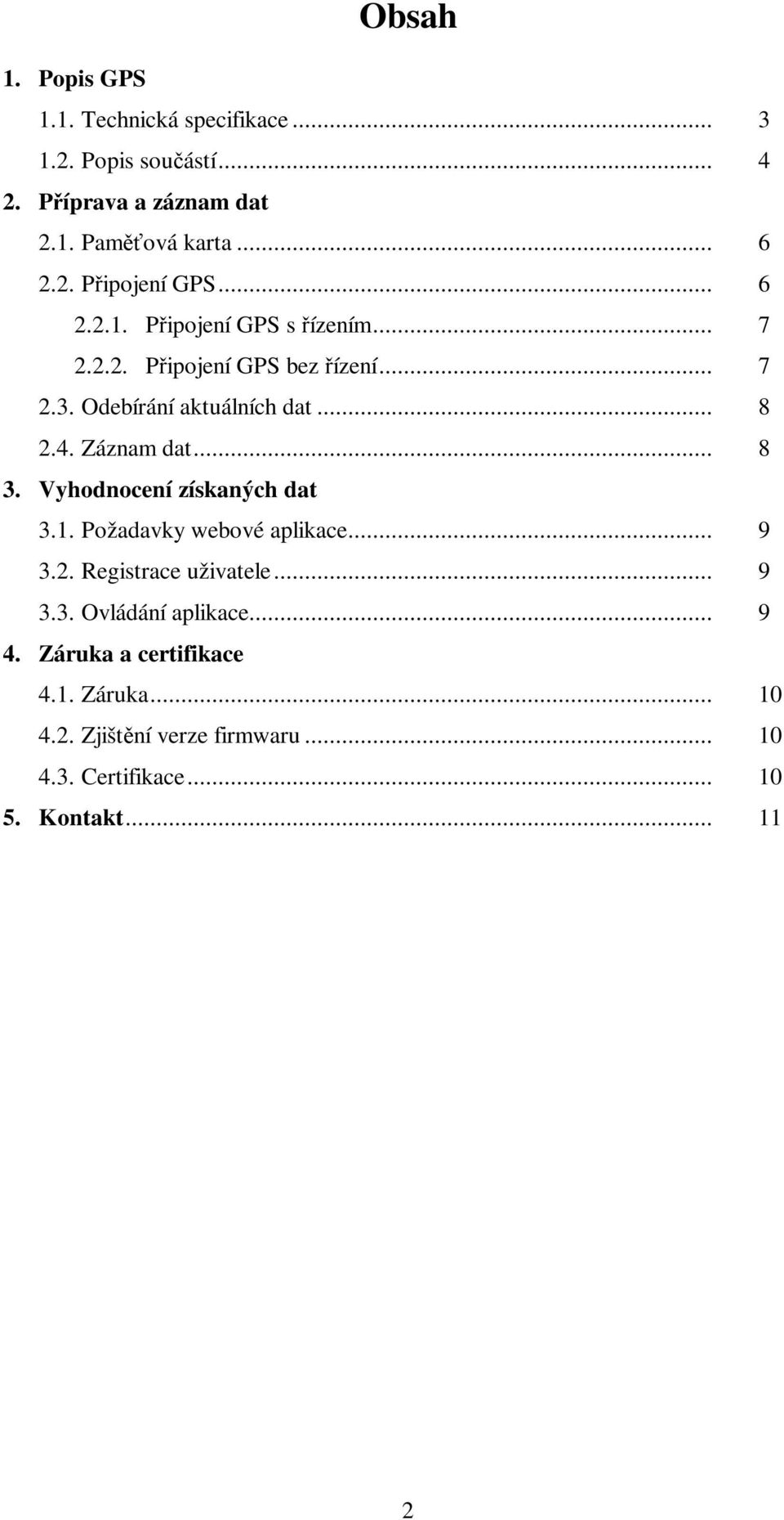 .. 8 3. Vyhodnocení získaných dat 3.1. Požadavky webové aplikace... 9 3.2. Registrace uživatele... 9 3.3. Ovládání aplikace... 9 4.