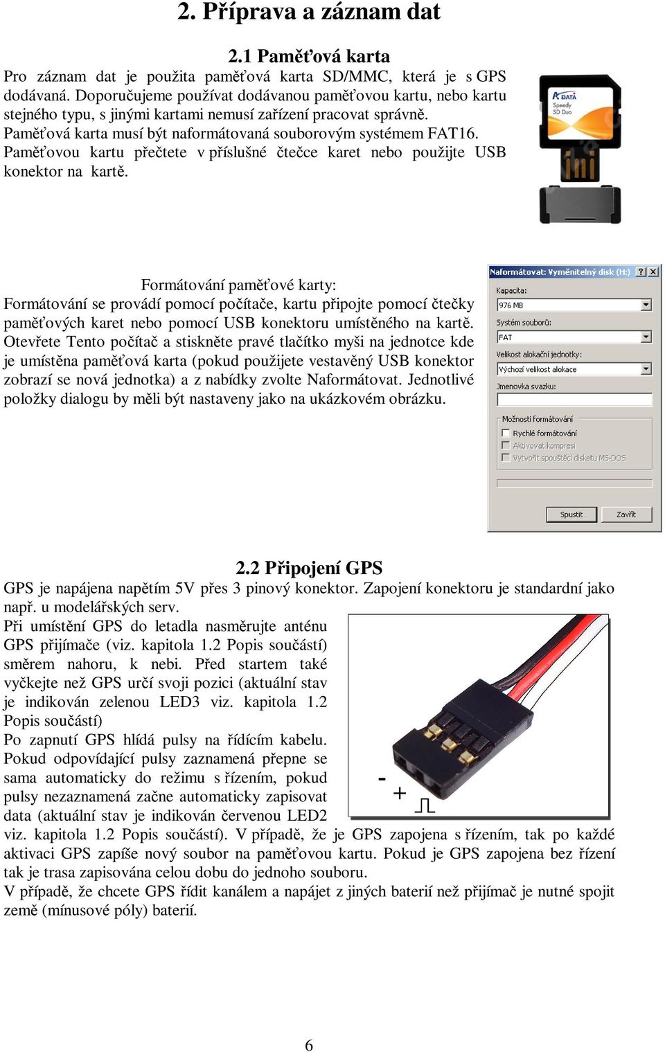 Paměťovou kartu přečtete v příslušné čtečce karet nebo použijte USB konektor na kartě.