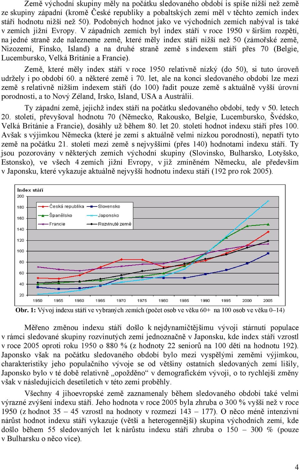 V západních zemích byl index stáří v roce 1950 v širším rozpětí, na jedné straně zde nalezneme země, které měly index stáří nižší než 50 (zámořské země, Nizozemí, Finsko, Island) a na druhé straně