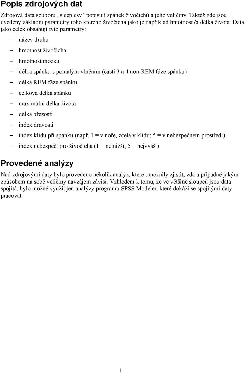 Data jako celek obsahují tyto parametry: název druhu hmotnost živočicha hmotnost mozku délka spánku s pomalým vlněním (části 3 a 4 non-rem fáze spánku) délka REM fáze spánku celková délka spánku