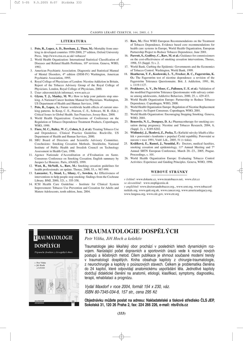 World Health Organization: International Statistical Classification of Diseases and Related Health Problems, 10 th revision. Geva, WHO, 1992. 3. American Psychiatric Association.