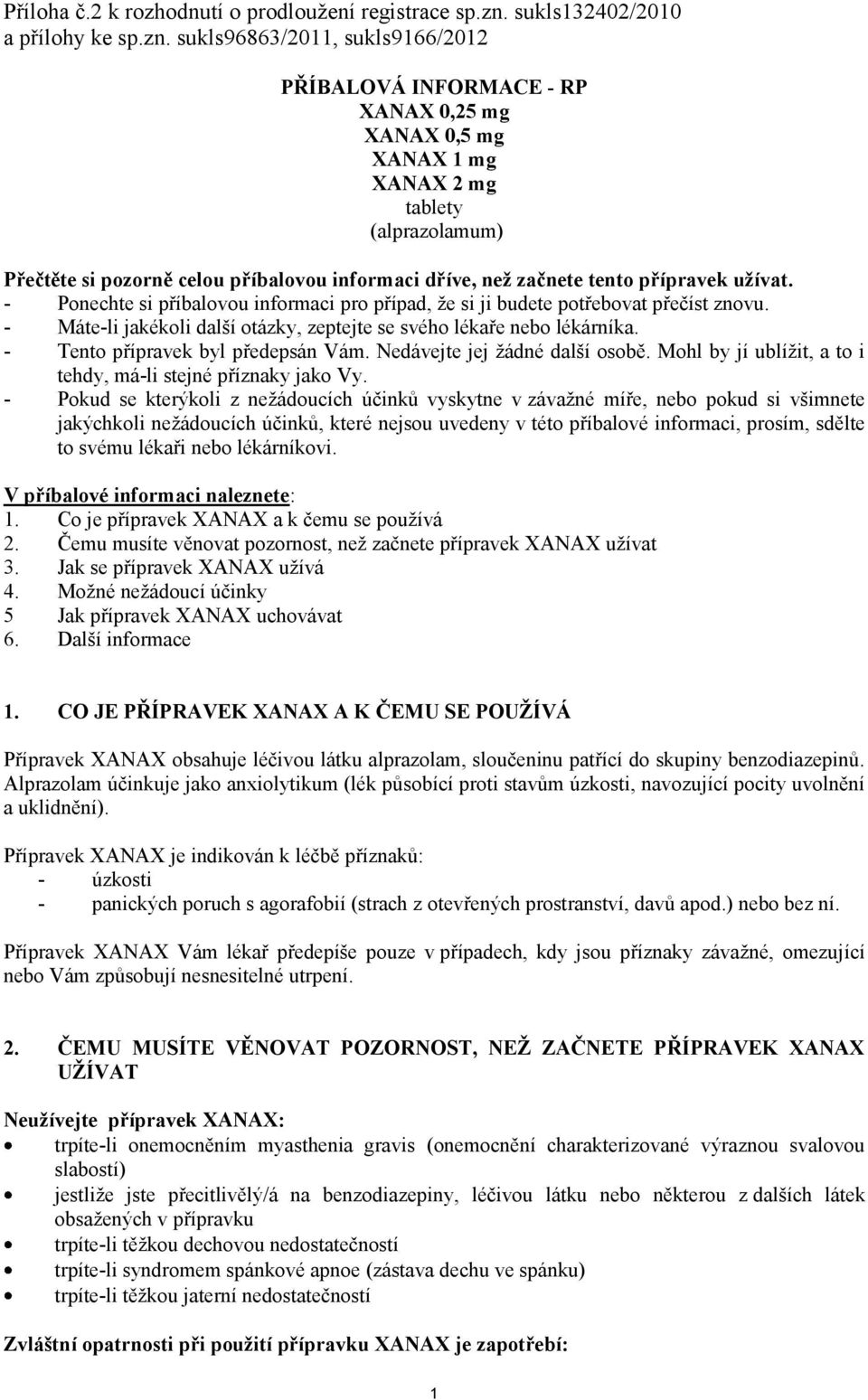 sukls96863/2011, sukls9166/2012 PŘÍBALOVÁ INFORMACE - RP XANAX 0,25 mg XANAX 0,5 mg XANAX 1 mg XANAX 2 mg tablety (alprazolamum) Přečtěte si pozorně celou příbalovou informaci dříve, než začnete