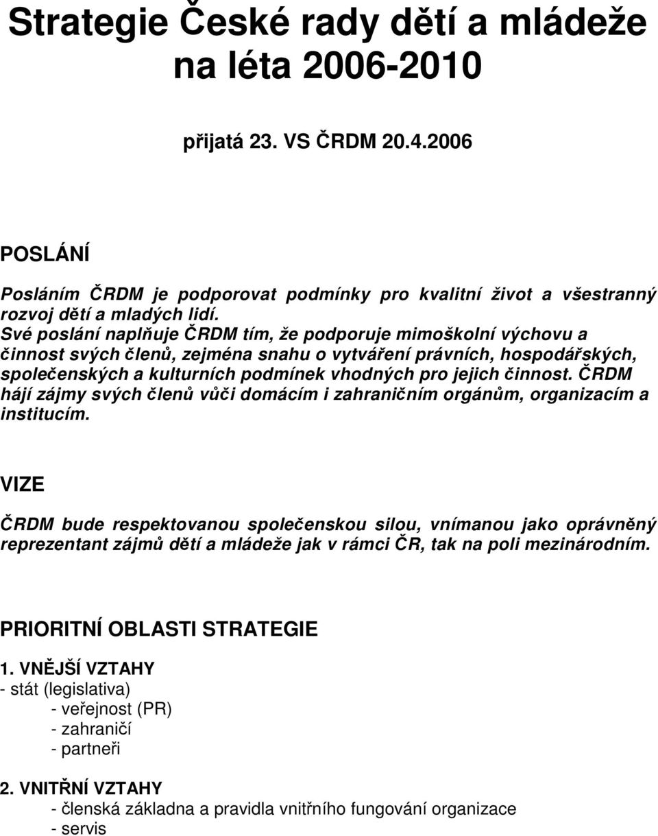 RDM hájí zájmy svých len vi domácím i zahraniním orgánm, organizacím a institucím.