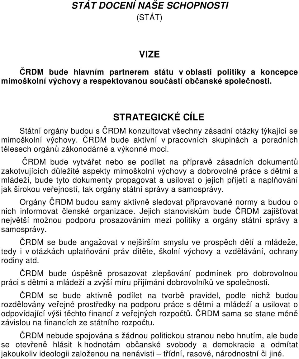 RDM bude vytváet nebo se podílet na píprav zásadních dokument zakotvujících dležité aspekty mimoškolní výchovy a dobrovolné práce s dtmi a mládeží, bude tyto dokumenty propagovat a usilovat o jejich