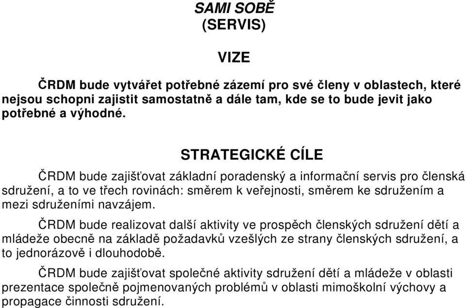 RDM bude zajišovat základní poradenský a informaní servis pro lenská sdružení, a to ve tech rovinách: smrem k veejnosti, smrem ke sdružením a mezi sdruženími navzájem.