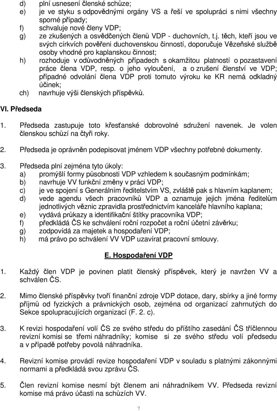 těch, kteří jsou ve svých církvích pověřeni duchovenskou činností, doporučuje Vězeňské službě osoby vhodné pro kaplanskou činnost; h) rozhoduje v odůvodněných případech s okamžitou platností o