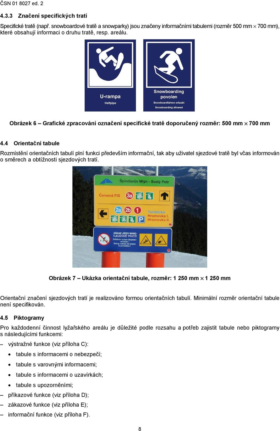 4 Orientační tabule Rozmístění orientačních tabulí plní funkci především informační, tak aby uživatel sjezdové tratě byl včas informován o směrech a obtížnosti sjezdových tratí.