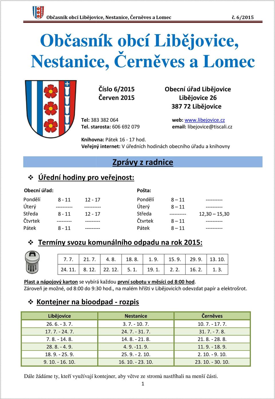 Veřejný internet: V úředních hodinách obecního úřadu a knihovny Úřední hodiny pro veřejnost: Obecní úřad: Číslo 6/2015 Obecní úřad Červen 2015 26 387 72 Zprávy z radnice Pošta: Pondělí 8-11 12-17