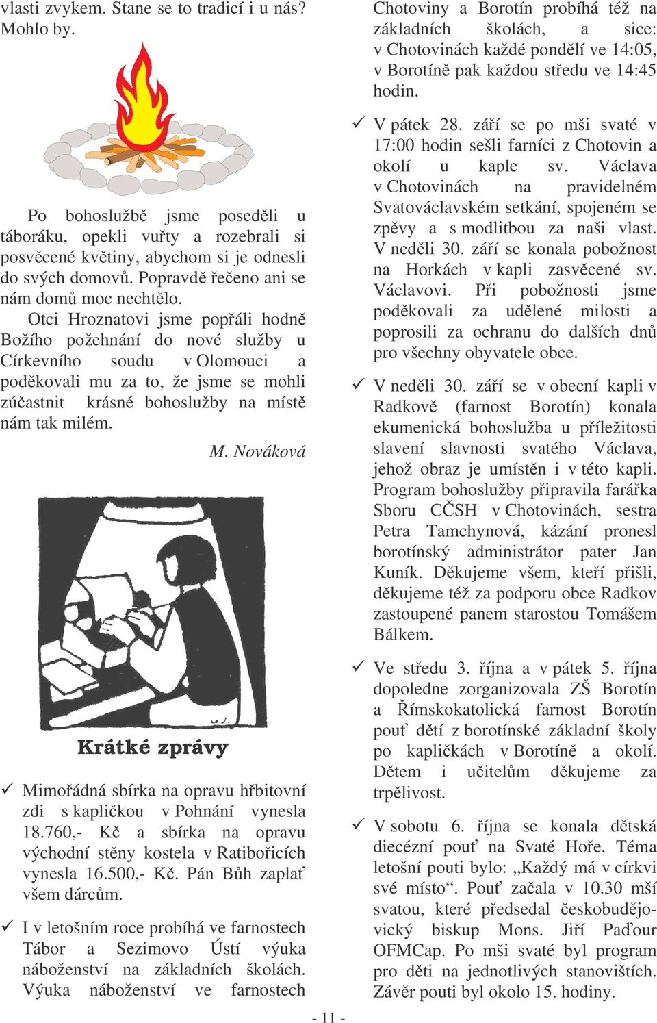 Otci Hroznatovi jsme popáli hodn Božího požehnání do nové služby u Církevního soudu v Olomouci a podkovali mu za to, že jsme se mohli zúastnit krásné bohoslužby na míst nám tak milém. Krátké zprávy M.