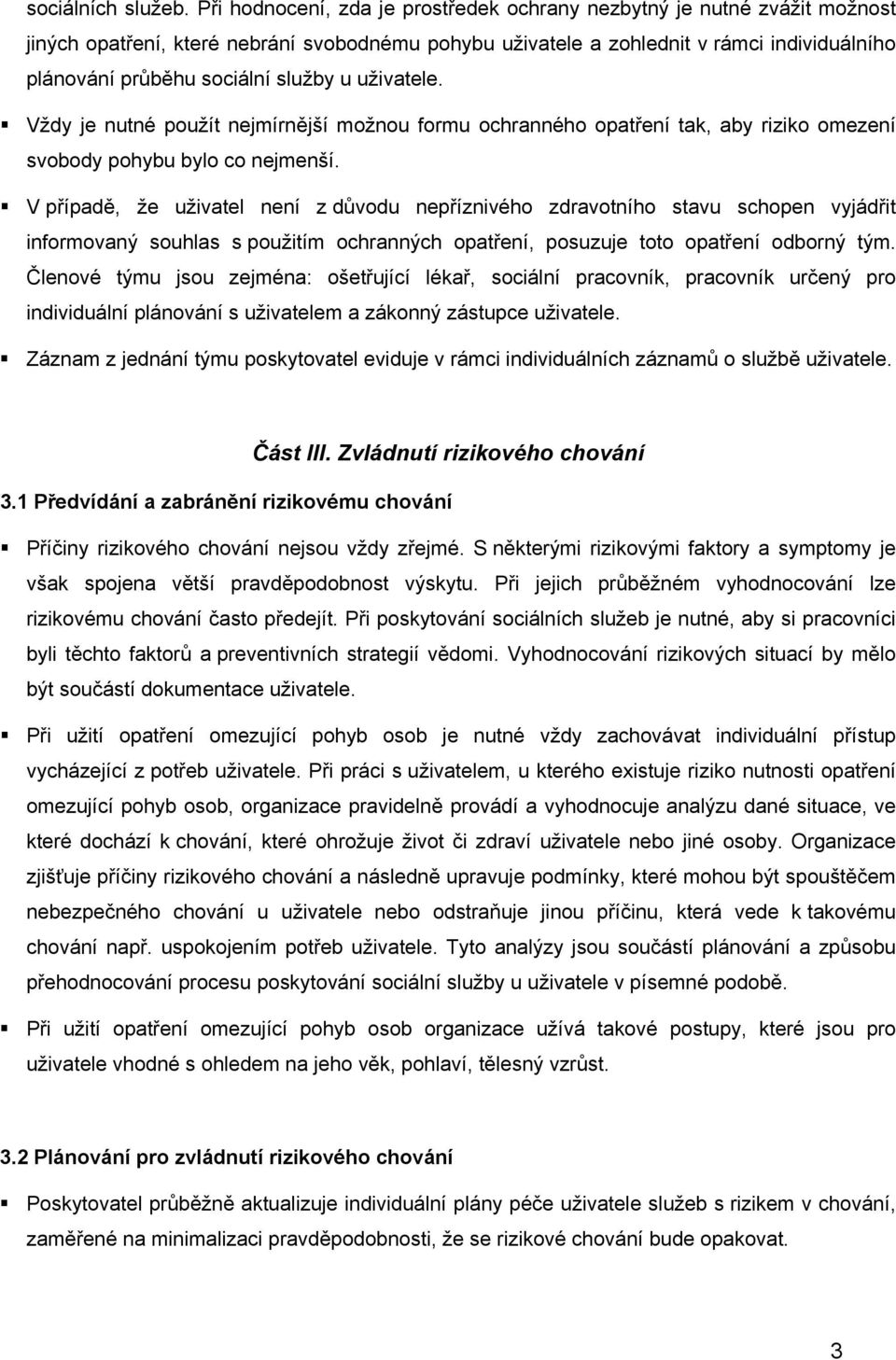 služby u uživatele. Vždy je nutné použít nejmírnější možnou formu ochranného opatření tak, aby riziko omezení svobody pohybu bylo co nejmenší.