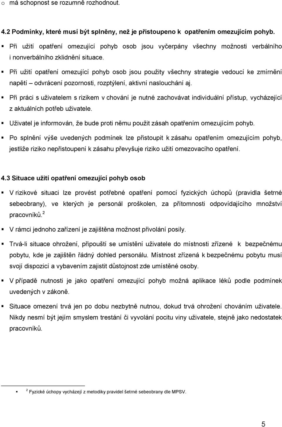 Při užití opatření omezující pohyb osob jsou použity všechny strategie vedoucí ke zmírnění napětí odvrácení pozornosti, rozptýlení, aktivní naslouchání aj.