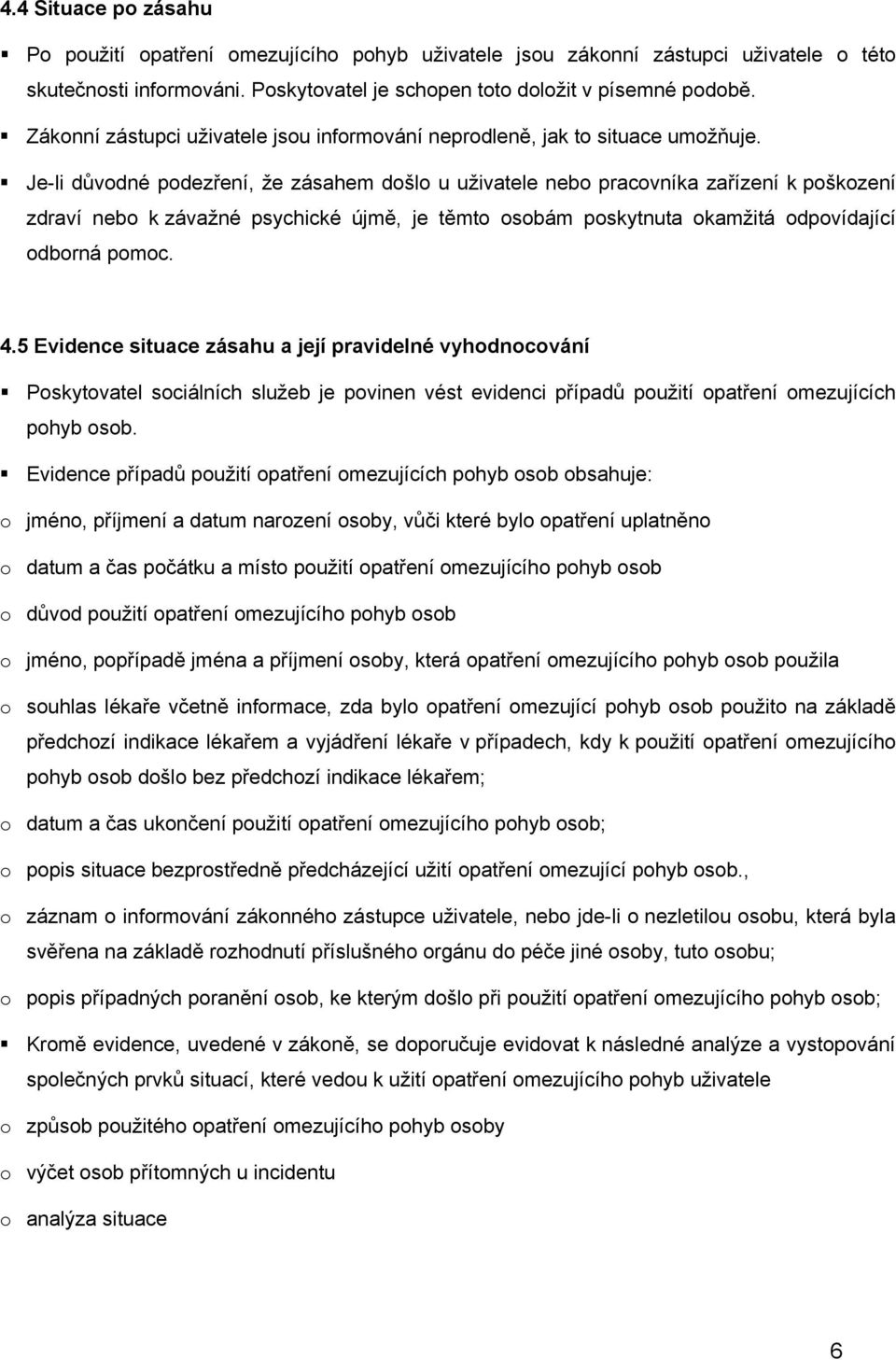 Je-li důvodné podezření, že zásahem došlo u uživatele nebo pracovníka zařízení k poškození zdraví nebo k závažné psychické újmě, je těmto osobám poskytnuta okamžitá odpovídající odborná pomoc. 4.