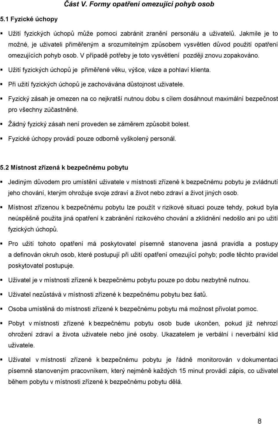 Užití fyzických úchopů je přiměřené věku, výšce, váze a pohlaví klienta. Při užití fyzických úchopů je zachovávána důstojnost uživatele.