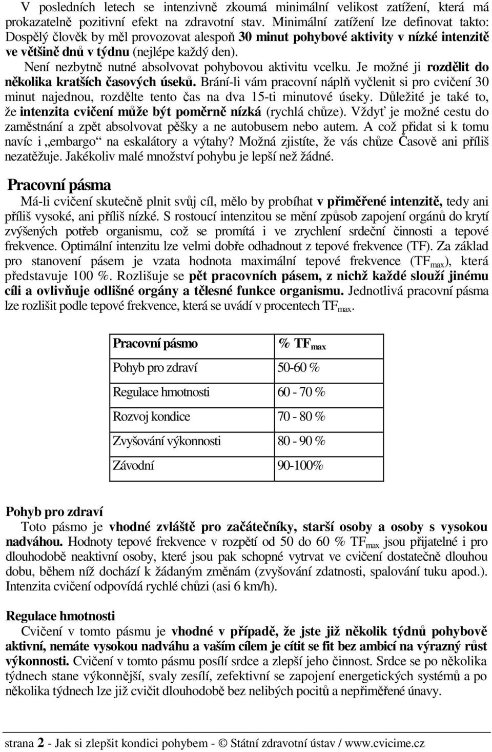 Není nezbytně nutné absolvovat pohybovou aktivitu vcelku. Je možné ji rozdělit do několika kratších časových úseků.