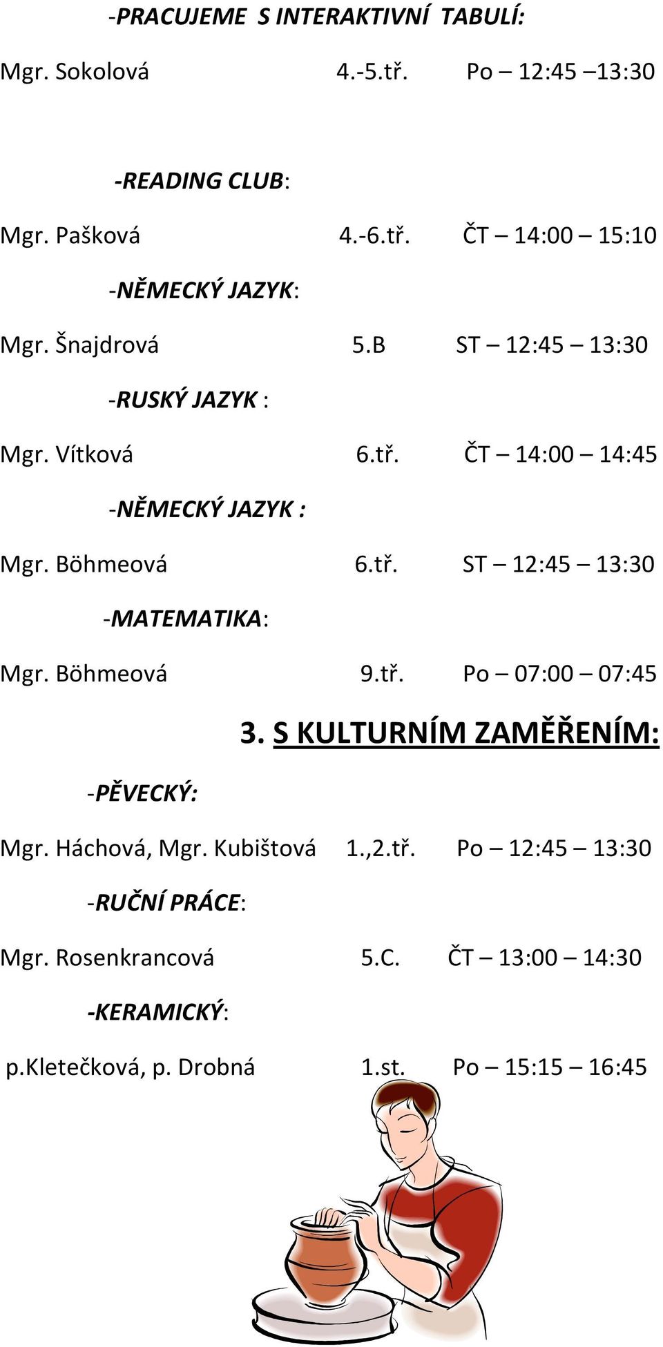 Böhmeová 9.tř. Po 07:00 07:45 3. S KULTURNÍM ZAMĚŘENÍM: -PĚVECKÝ: Mgr. Háchová, Mgr. Kubištová 1.,2.tř. Po 12:45 13:30 -RUČNÍ PRÁCE: Mgr.