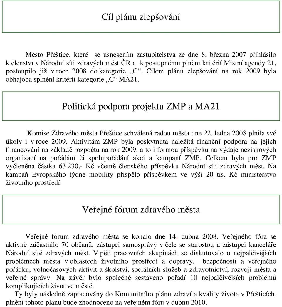 Cílem plánu zlepšování na rok 2009 byla obhajoba splnění kritérií kategorie C MA21. Politická podpora projektu ZMP a MA21 Komise Zdravého města Přeštice schválená radou města dne 22.