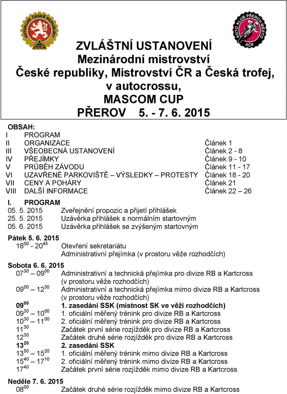 POHÁRY Článek 21 VIII DALŠÍ INFORMACE Článek 22 26 I. PROGRAM 05. 5. 2015 Zveřejnění propozic a přijetí přihlášek 25. 5. 2015 Uzávěrka přihlášek s normálním startovným 05. 6.