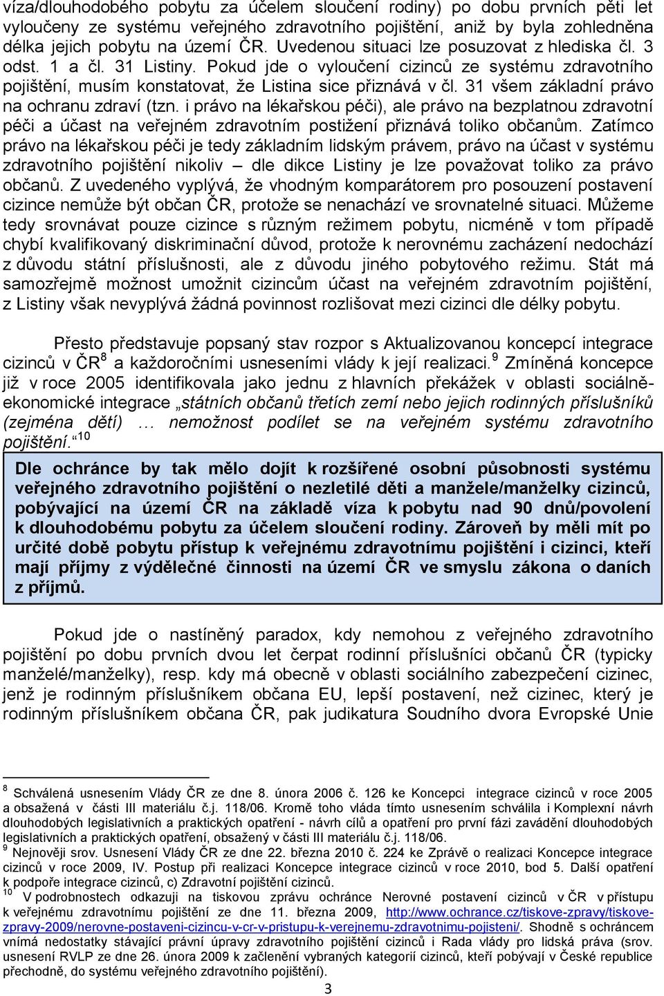 31 všem základní právo na ochranu zdraví (tzn. i právo na lékařskou péči), ale právo na bezplatnou zdravotní péči a účast na veřejném zdravotním postižení přiznává toliko občanům.