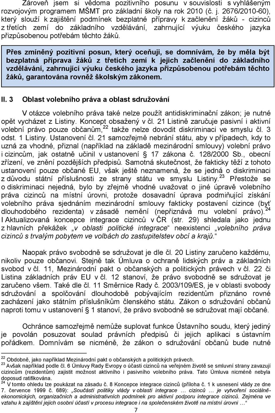 2676/2010-60), který slouží k zajištění podmínek bezplatné přípravy k začlenění žáků - cizinců z třetích zemí do základního vzdělávání, zahrnující výuku českého jazyka přizpůsobenou potřebám těchto