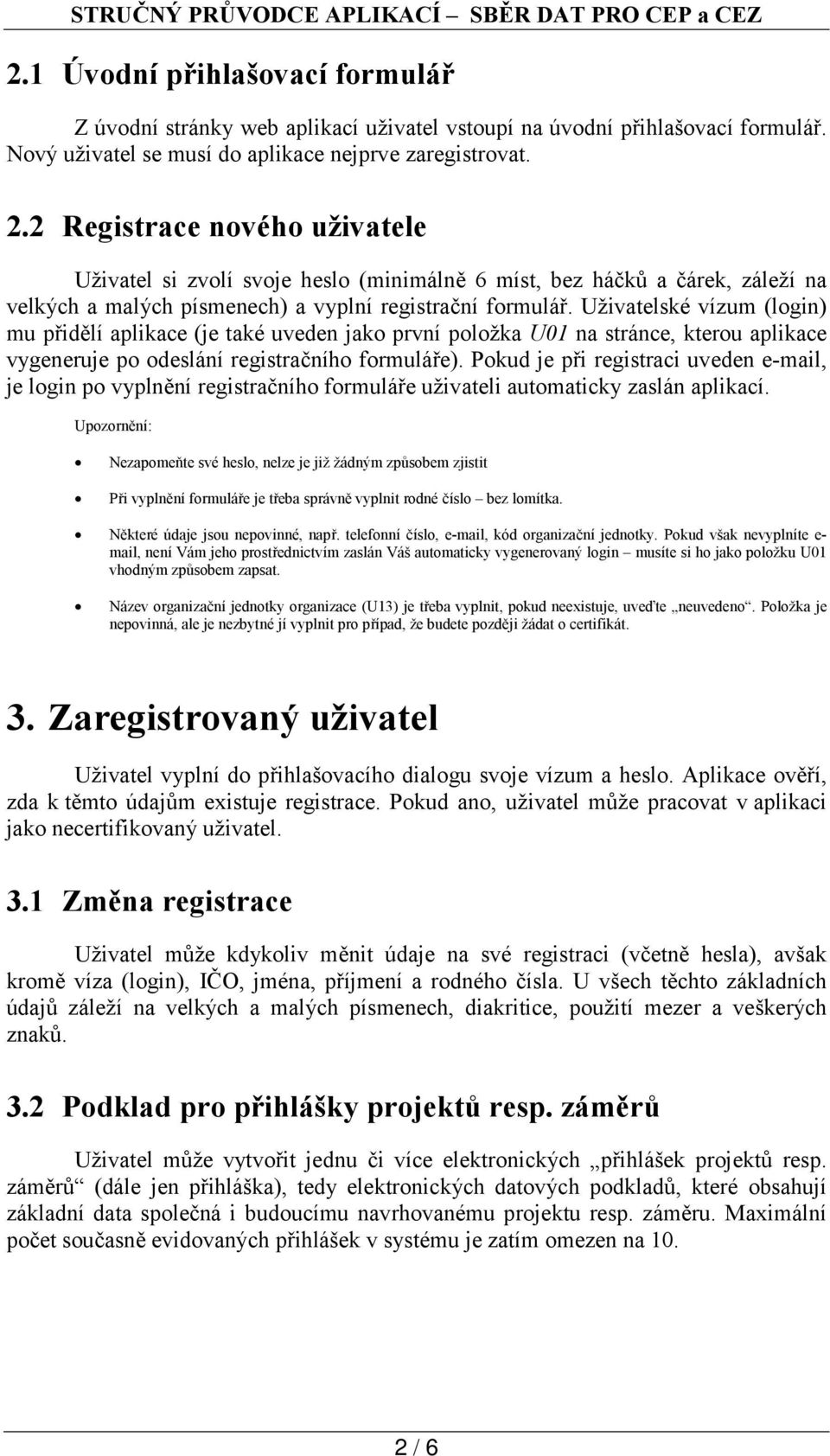 Uživatelské vízum (login) mu přidělí aplikace (je také uveden jako první položka U01 na stránce, kterou aplikace vygeneruje po odeslání registračního formuláře).