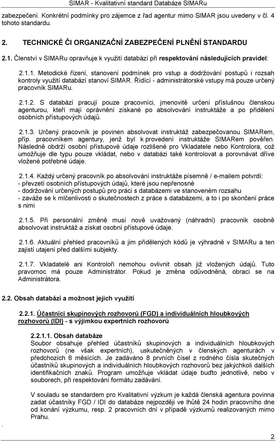 1. Metodické řízení, stanovení podmínek pro vstup a dodržování postupů i rozsah kontroly využití databází stanoví SIMAR. Řídící - administrátorské vstupy má pouze určený pracovník SIMARu. 2.