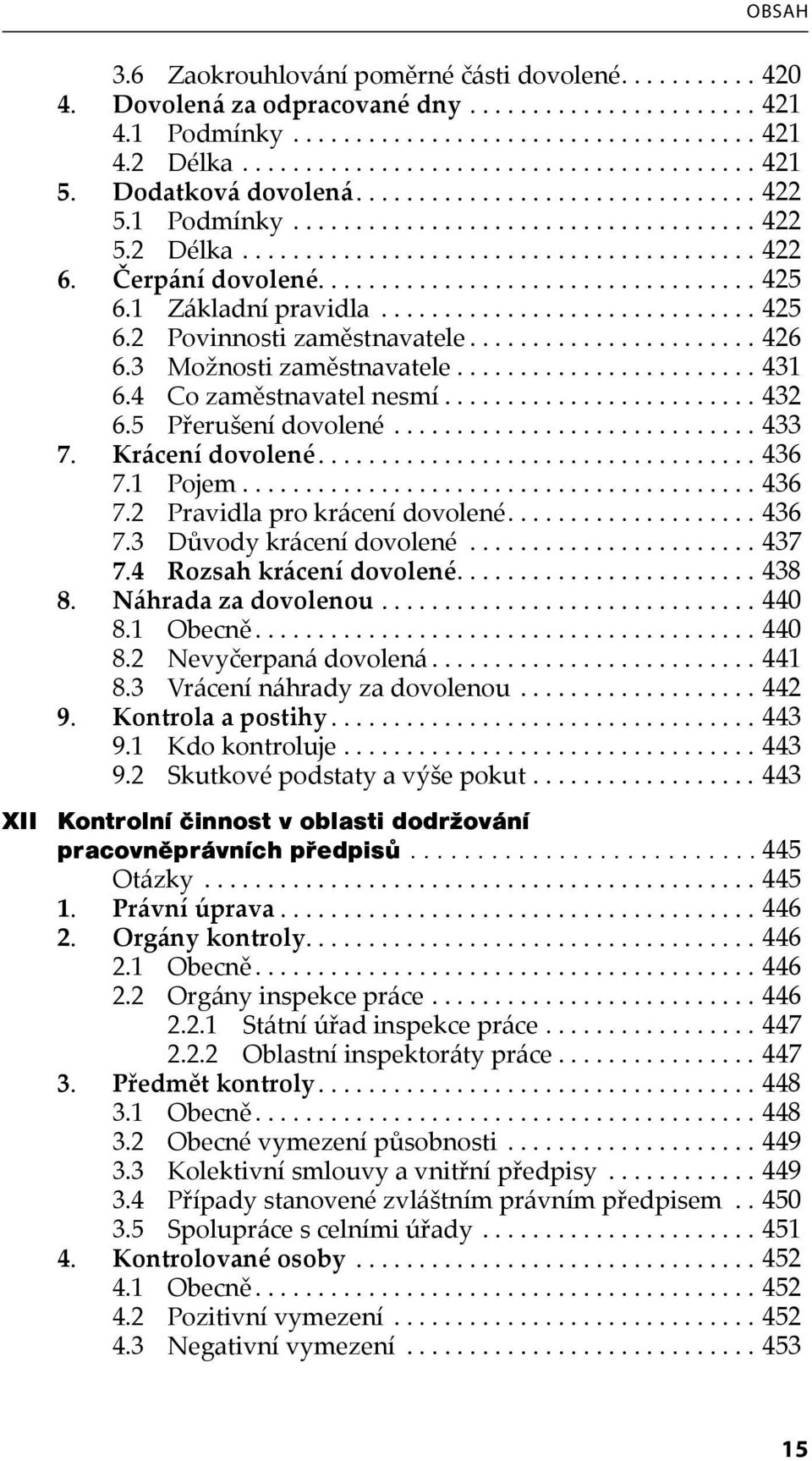 1 Základní pravidla.............................. 425 6.2 Povinnosti zaměstnavatele....................... 426 6.3 Možnosti zaměstnavatele........................ 431 6.4 Co zaměstnavatel nesmí.