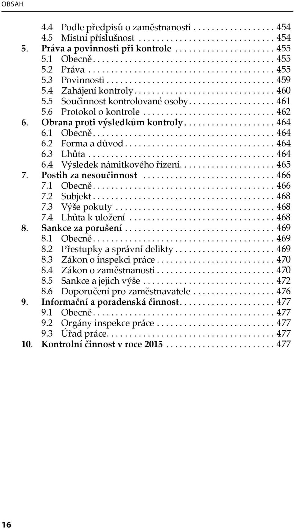 6 Protokol o kontrole............................. 462 6. Obrana proti výsledkům kontroly.................... 464 6.1 Obecně........................................ 464 6.2 Forma a důvod................................. 464 6.3 Lhůta.