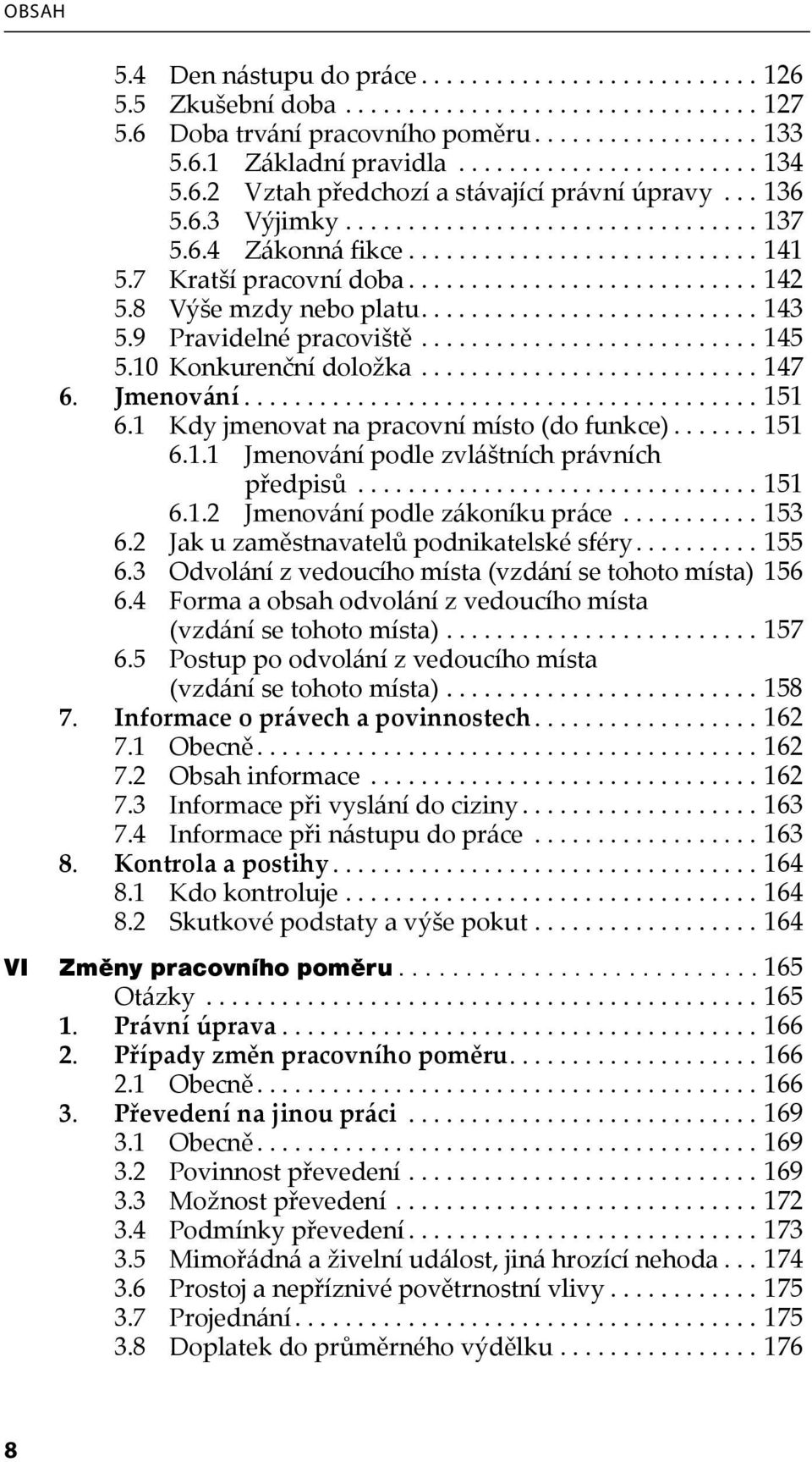 8 Výše mzdy nebo platu........................... 143 5.9 Pravidelné pracoviště........................... 145 5.10 Konkurenční doložka........................... 147 6. Jmenování......................................... 151 6.