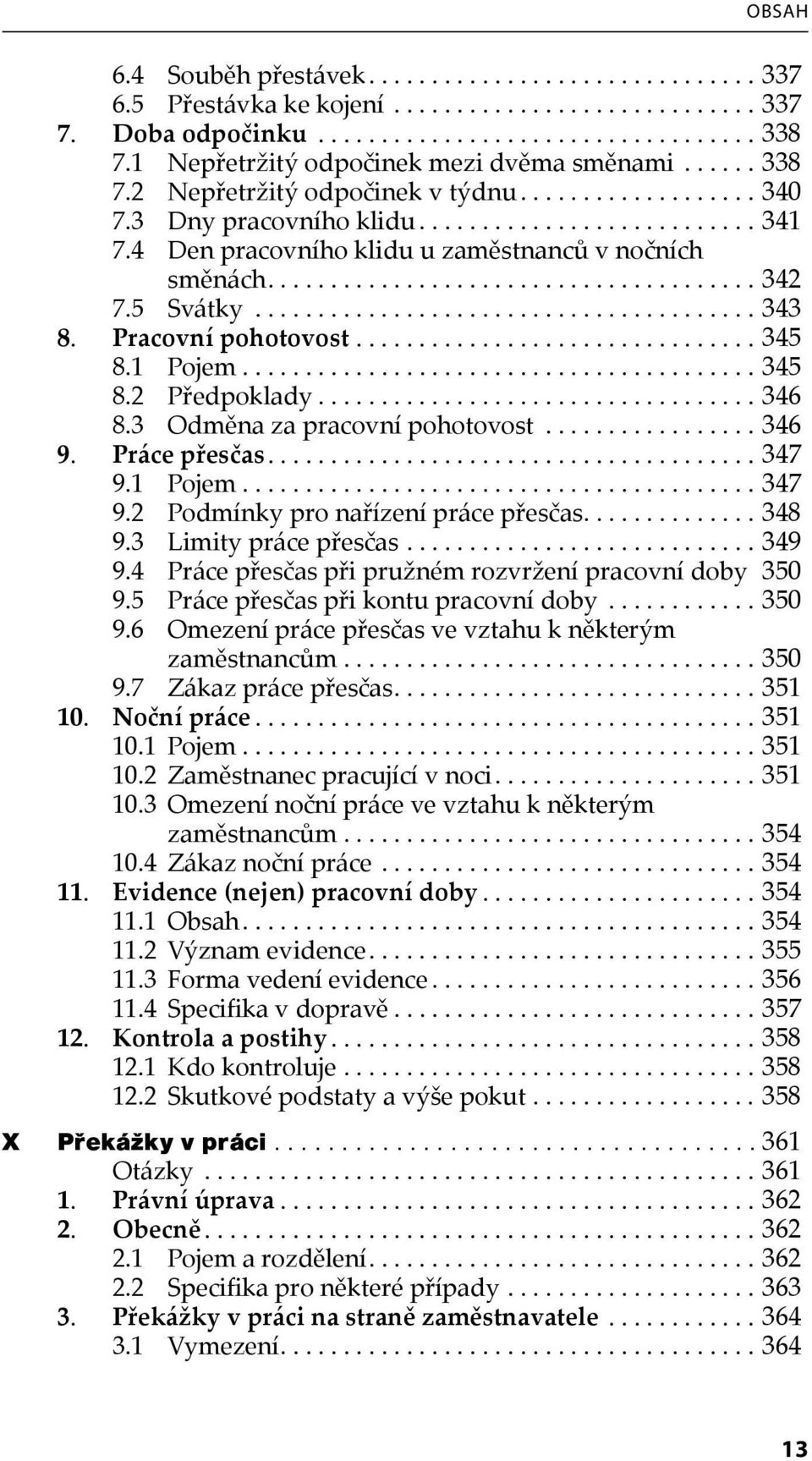 4 Den pracovního klidu u zaměstnanců v nočních směnách....................................... 342 7.5 Svátky........................................ 343 8. Pracovní pohotovost................................ 345 8.