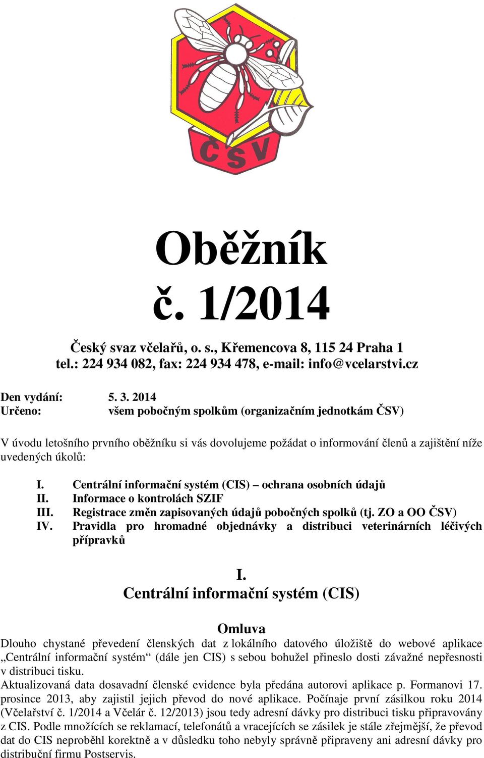 Centrální informační systém (CIS) ochrana osobních údajů II. Informace o kontrolách SZIF III. Registrace změn zapisovaných údajů pobočných spolků (tj. ZO a OO ČSV) IV.