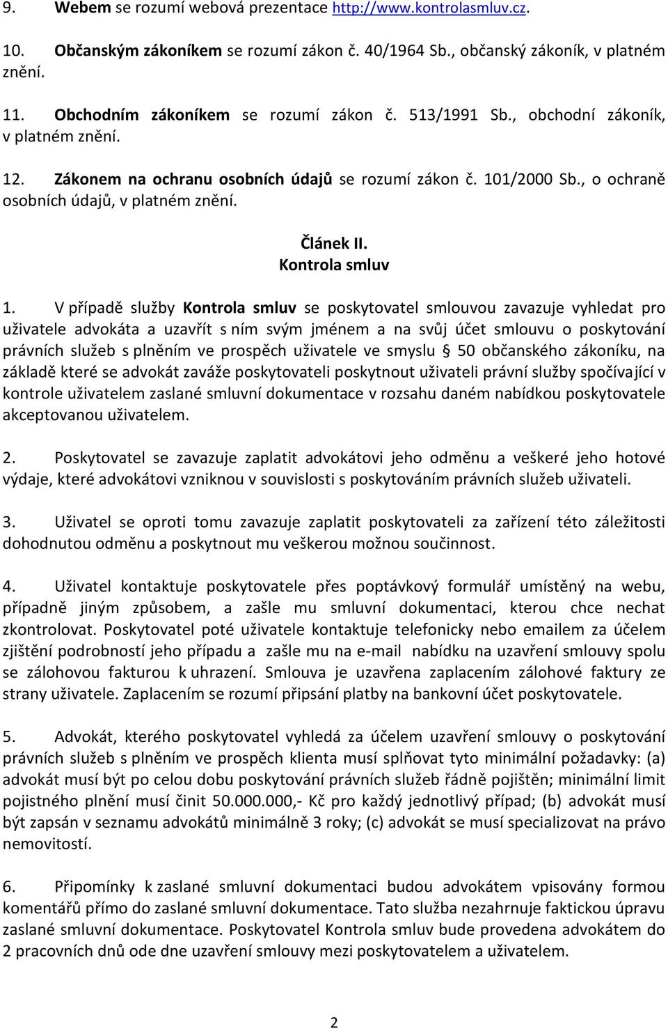 V případě služby Kontrola smluv se poskytovatel smlouvou zavazuje vyhledat pro uživatele advokáta a uzavřít s ním svým jménem a na svůj účet smlouvu o poskytování právních služeb s plněním ve