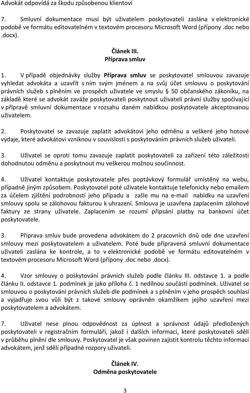 V případě objednávky služby Příprava smluv se poskytovatel smlouvou zavazuje vyhledat advokáta a uzavřít s ním svým jménem a na svůj účet smlouvu o poskytování právních služeb s plněním ve prospěch