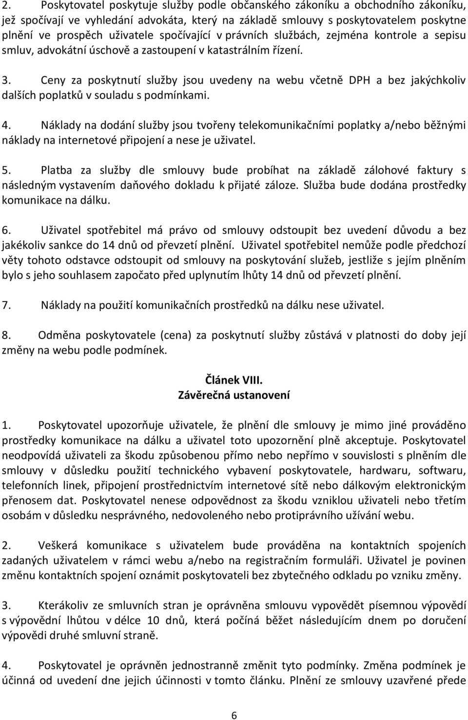 Ceny za poskytnutí služby jsou uvedeny na webu včetně DPH a bez jakýchkoliv dalších poplatků v souladu s podmínkami. 4.