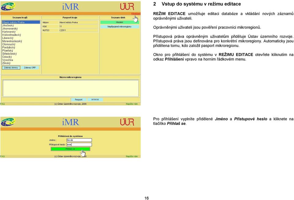 Přístupová práva jsou definována pro konkrétní mikroregiony. Automaticky jsou přidělena tomu, kdo založil pasport mikroregionu.