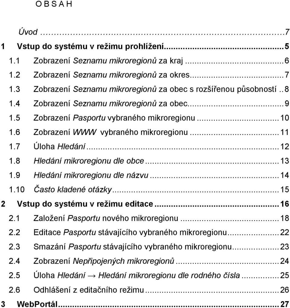 8 Hledání mikroregionu dle obce...13 1.9 Hledání mikroregionu dle názvu...14 1.10 Často kladené otázky...15 2 Vstup do systému v režimu editace...16 2.1 Založení Pasportu nového mikroregionu...18 2.