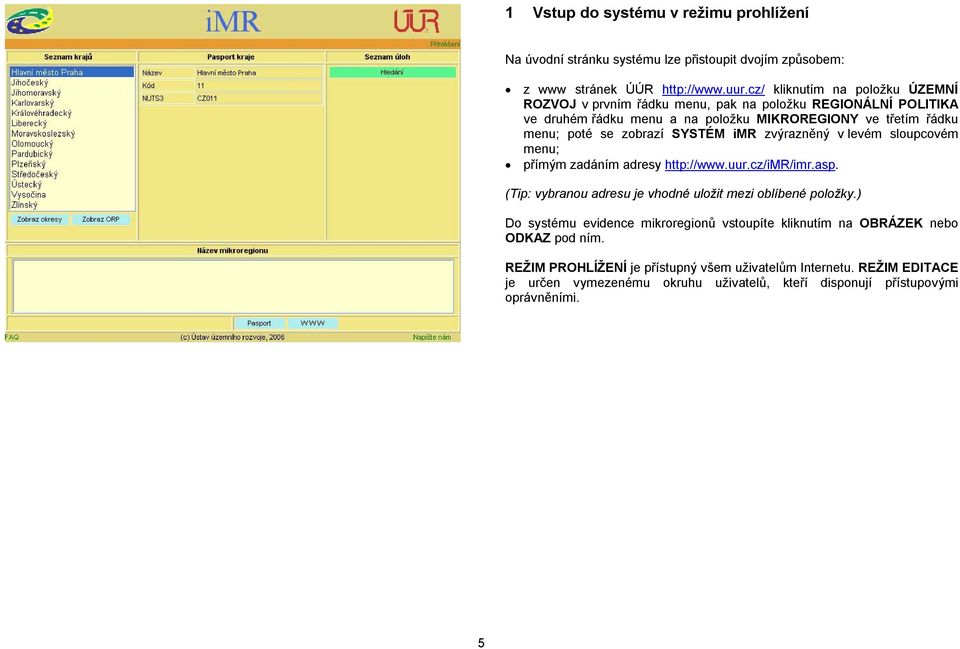 zobrazí SYSTÉM imr zvýrazněný v levém sloupcovém menu; přímým zadáním adresy http://www.uur.cz/imr/imr.asp. (Tip: vybranou adresu je vhodné uložit mezi oblíbené položky.