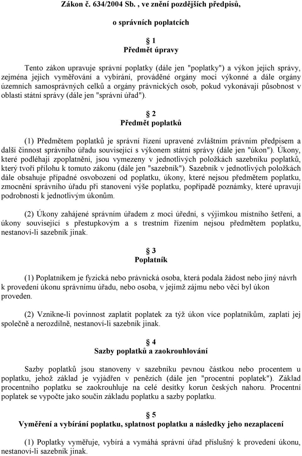 prováděné orgány moci výkonné a dále orgány územních samosprávných celků a orgány právnických osob, pokud vykonávají působnost v oblasti státní správy (dále jen "správní úřad").