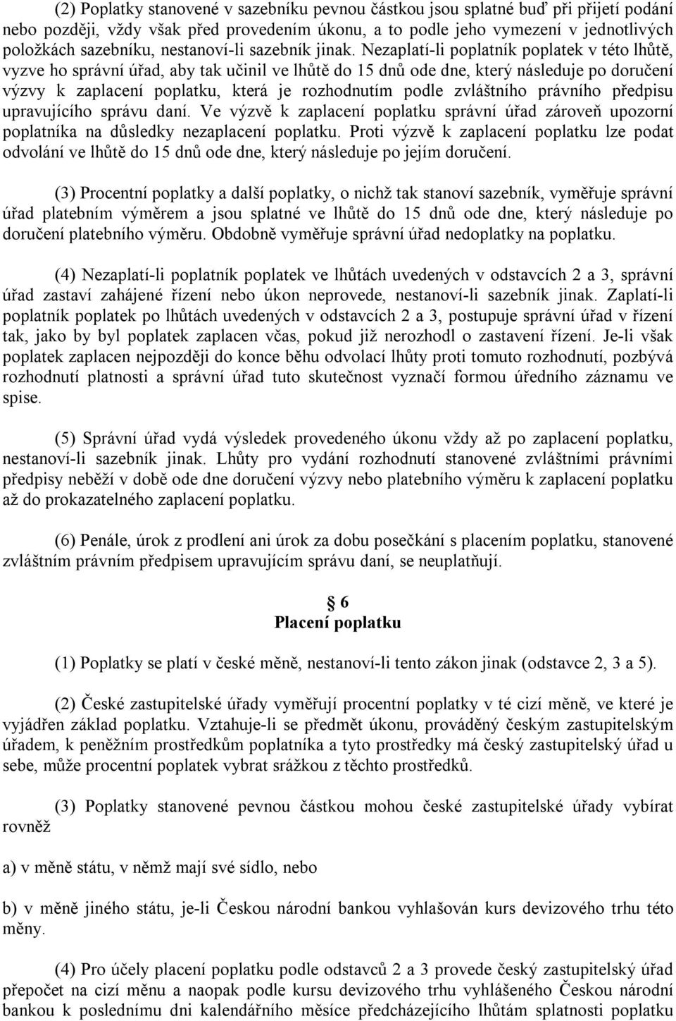 Nezaplatí-li poplatník poplatek v této lhůtě, vyzve ho správní úřad, aby tak učinil ve lhůtě do 15 dnů ode dne, který následuje po doručení výzvy k zaplacení poplatku, která je rozhodnutím podle