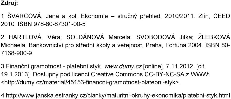 Bankovnictví pro střední školy a veřejnost, Praha, Fortuna 2004. ISBN 80-7168-900-9 3 Finanční gramotnost - platební styk. www.dumy.