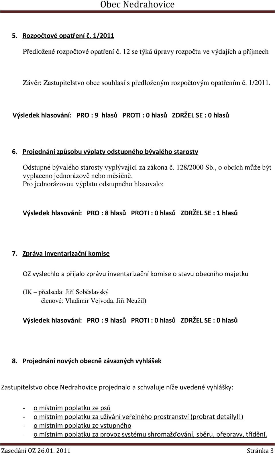 Pro jednorázovou výplatu odstupného hlasovalo: Výsledek hlasování: PRO : 8 hlasů PROTI : 0 hlasů ZDRŽEL SE : 1 hlasů 7.