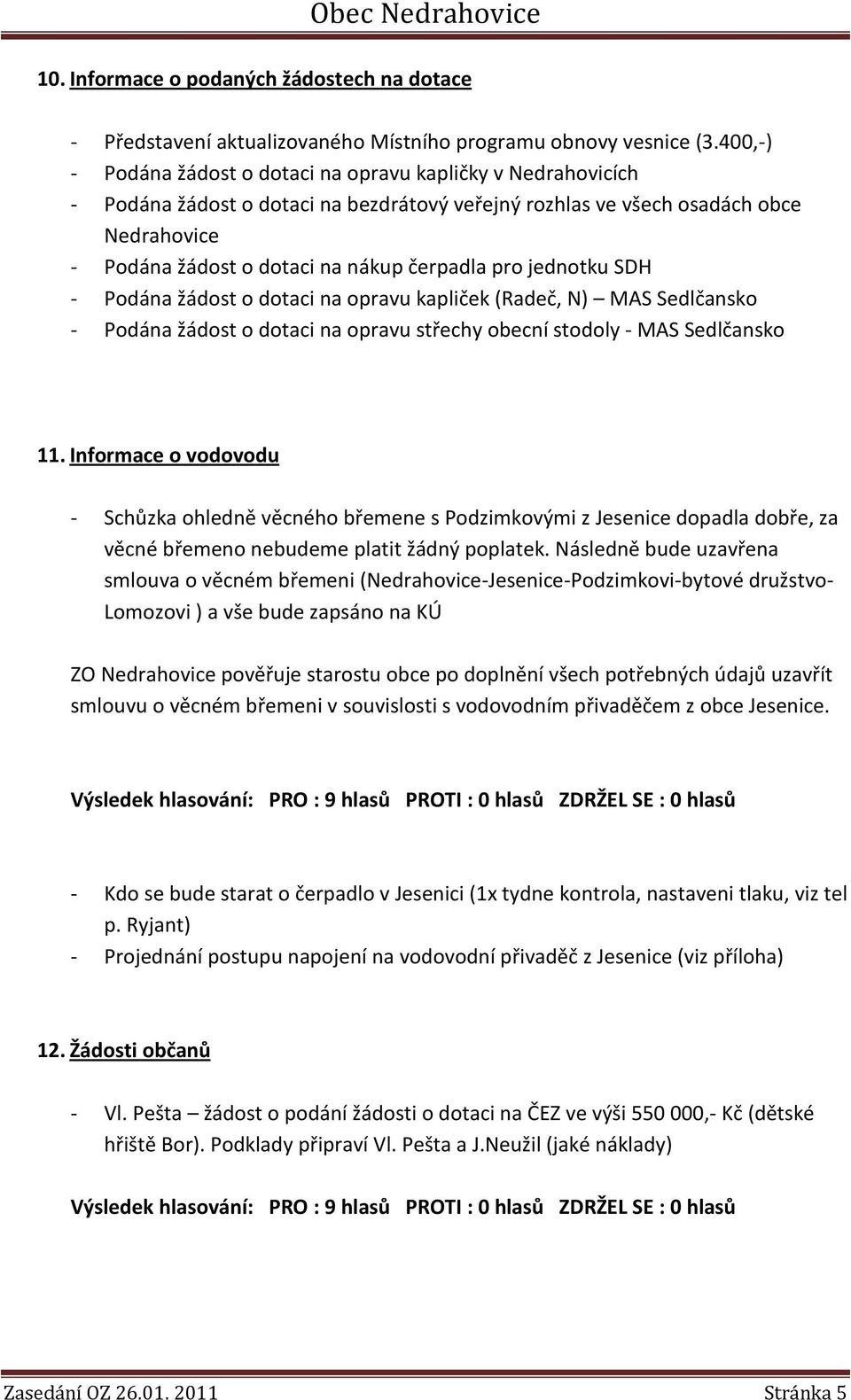 jednotku SDH Podána žádost o dotaci na opravu kapliček (Radeč, N) MAS Sedlčansko Podána žádost o dotaci na opravu střechy obecní stodoly MAS Sedlčansko 11.