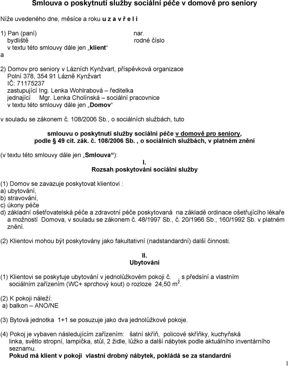 Lenka Wohlrabová ředitelka jednající Mgr. Lenka Cholínská sociální pracovnice v textu této smlouvy dále jen Domov v souladu se zákonem č. 108/2006 Sb.